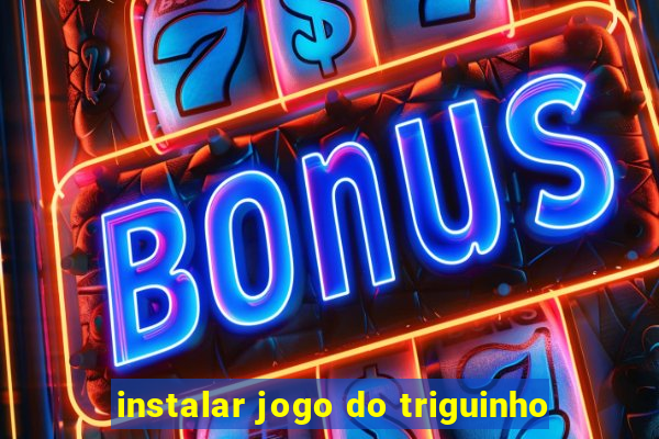 instalar jogo do triguinho